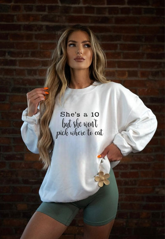 She's a 10 but wont pick where to eat Sweatshirt