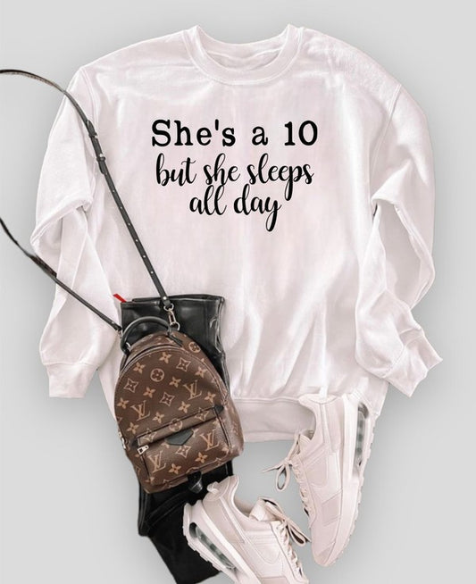 She's a 10 but she sleeps all day Sweatshirt